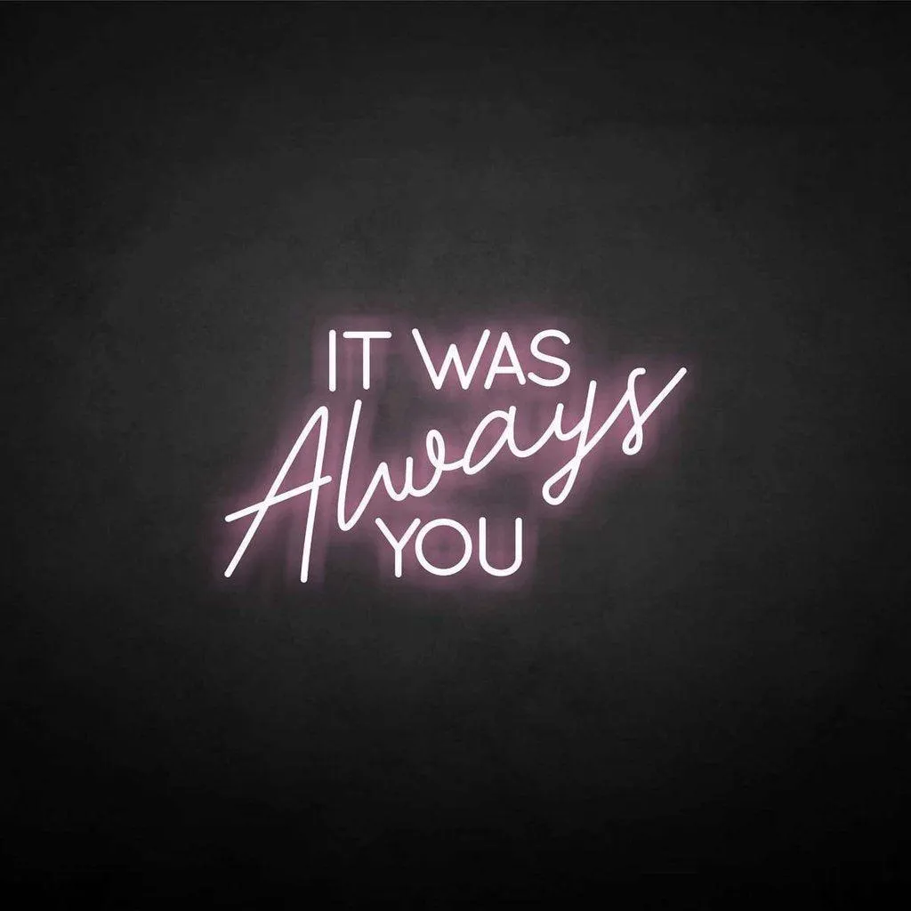 It was always you Neon LED Sign