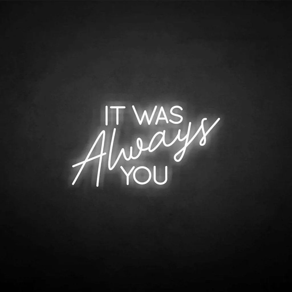 It was always you Neon LED Sign