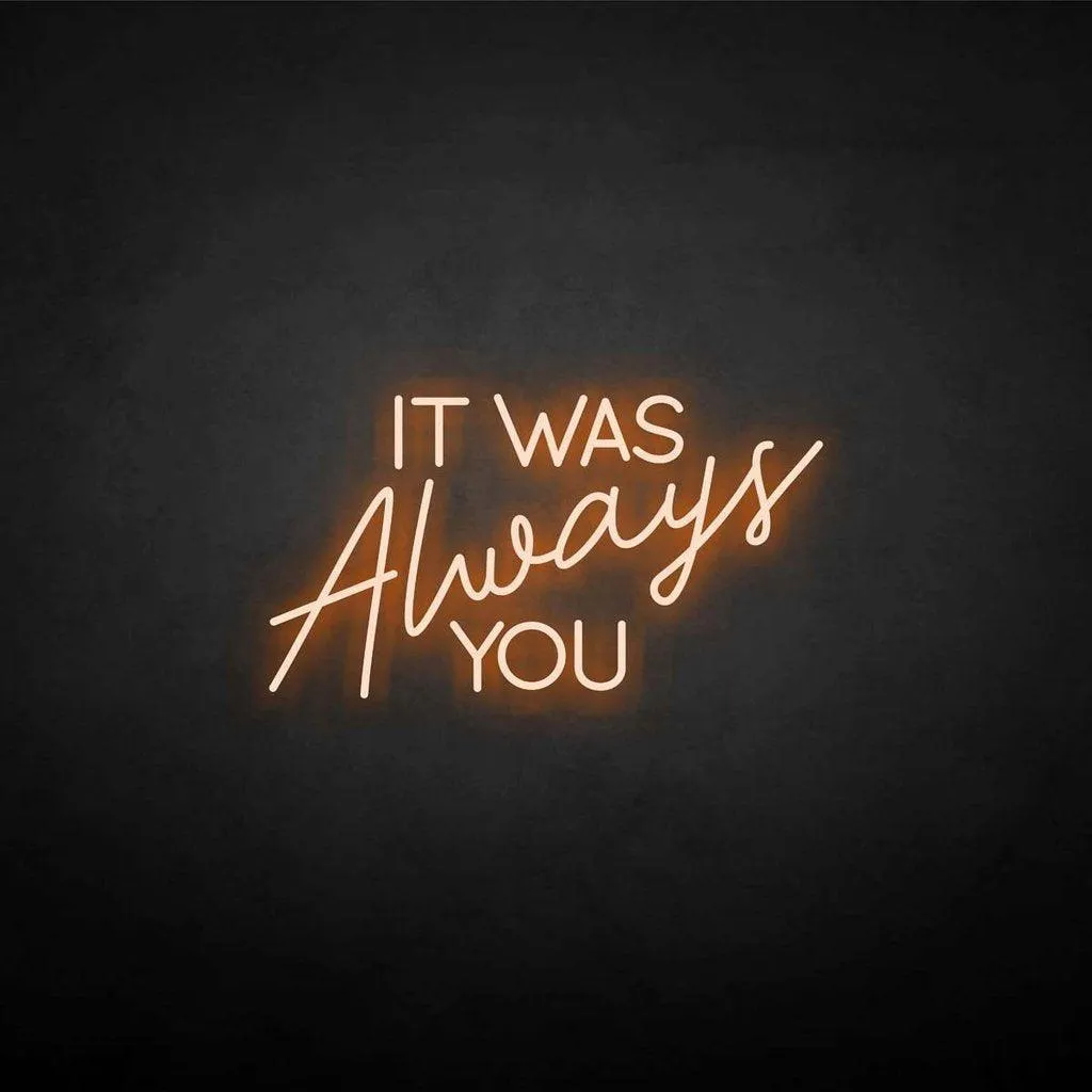 It was always you Neon LED Sign