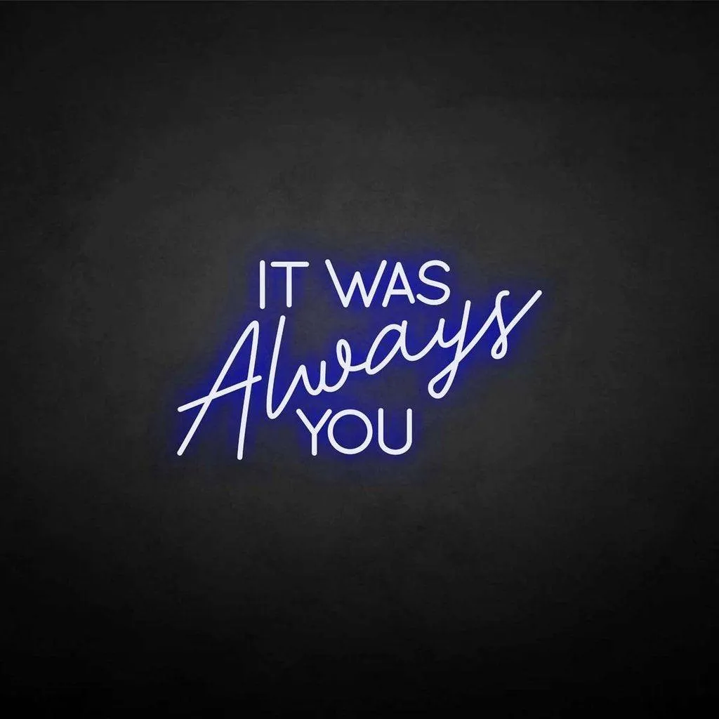 It was always you Neon LED Sign
