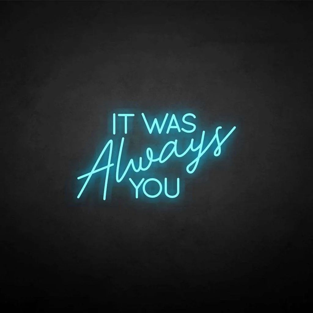 It was always you Neon LED Sign