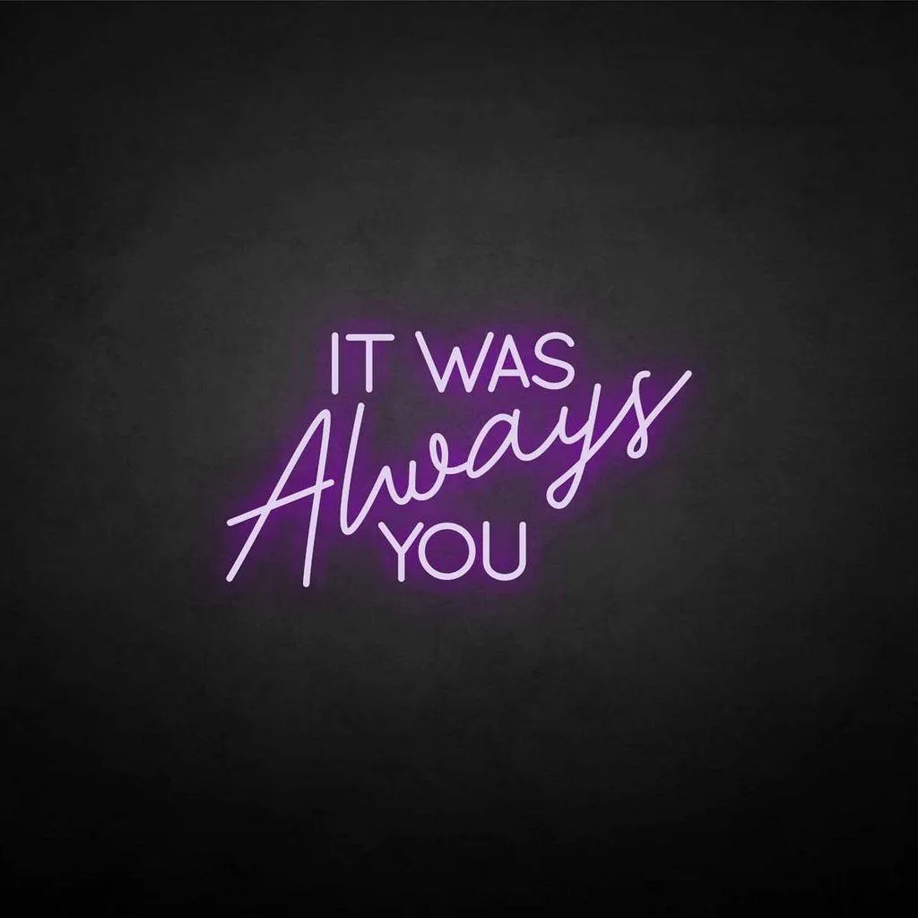 It was always you Neon LED Sign