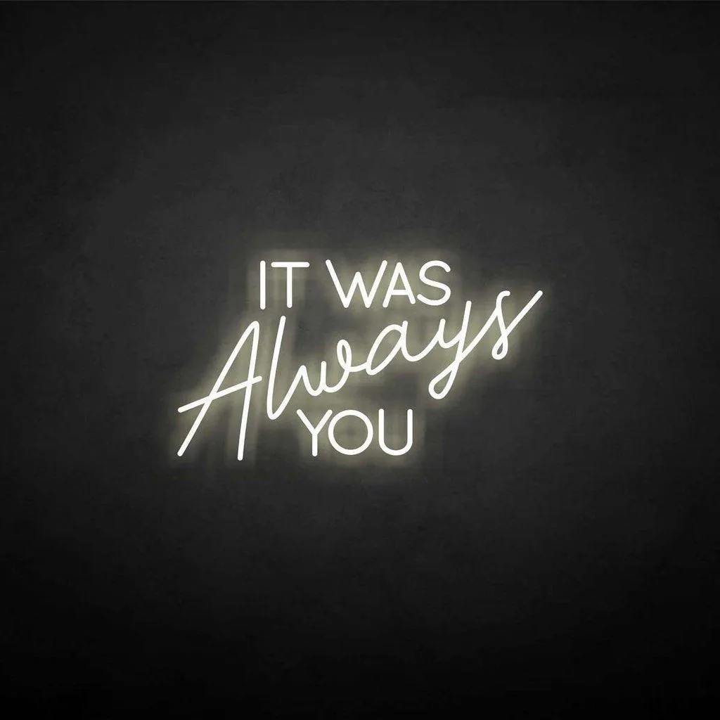 It was always you Neon LED Sign