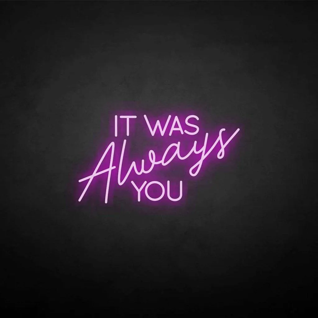 It was always you Neon LED Sign