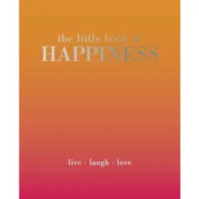 The Little Book of Happiness: Live. Laugh. Love